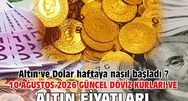 10 Ağustos 2026 Güncel Döviz Kurları ve Altın Fiyatları. Altın ve Dolar haftaya nasıl başladı ?