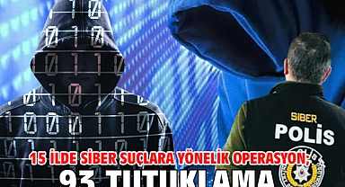 15 ilde siber suçlara yönelik operasyon; 93 tutuklama