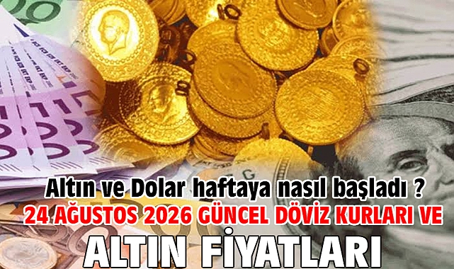24 Ağustos 2026 Güncel Döviz Kurları ve Altın Fiyatları. Altın ve Dolar haftaya nasıl başladı ?