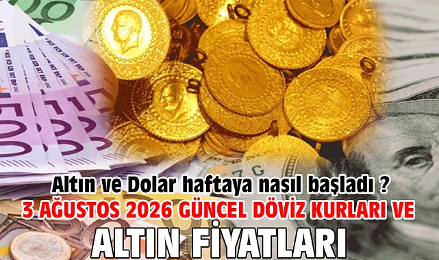 3 Ağustos 2026 Güncel Döviz Kurları ve Altın Fiyatları. Altın ve Dolar haftaya nasıl başladı ?