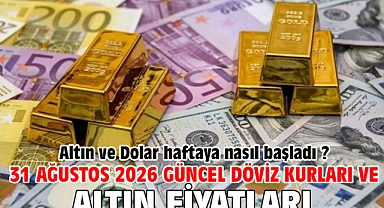 31 Ağustos 2026 Güncel Döviz Kurları ve Altın Fiyatları. Altın ve Dolar haftaya nasıl başladı ?