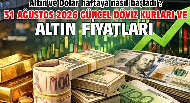 31 Ağustos 2026 Güncel Döviz Kurları ve Altın Fiyatları. Altın ve Dolar haftaya nasıl başladı ?