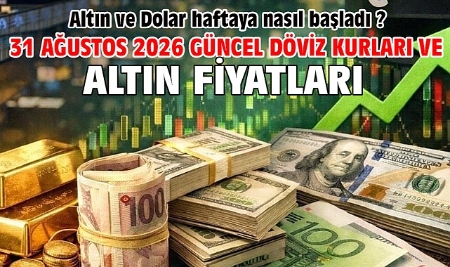 31 Ağustos 2026 Güncel Döviz Kurları ve Altın Fiyatları. Altın ve Dolar haftaya nasıl başladı ?