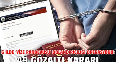 6 ilde 'Vize randevusu' dolandırıcılığı operasyonu: 49 gözaltı kararı