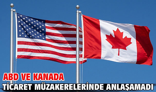 ABD ve Kanada ticaret müzakerelerinde anlaşamadı