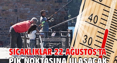 Sıcaklıklar 22 Ağustos'ta pik noktasına ulaşacak