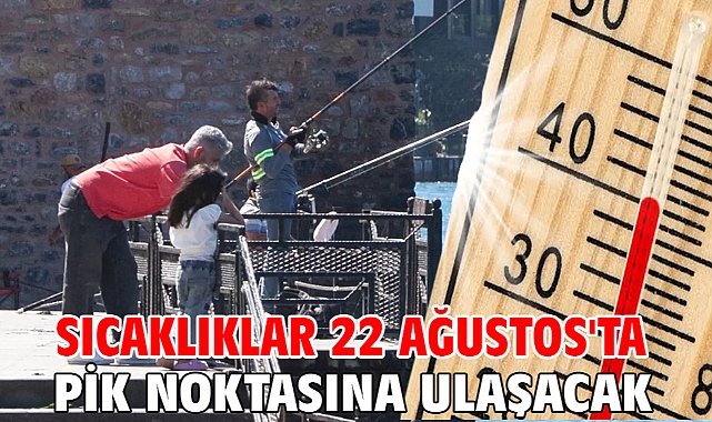 Sıcaklıklar 22 Ağustos'ta pik noktasına ulaşacak