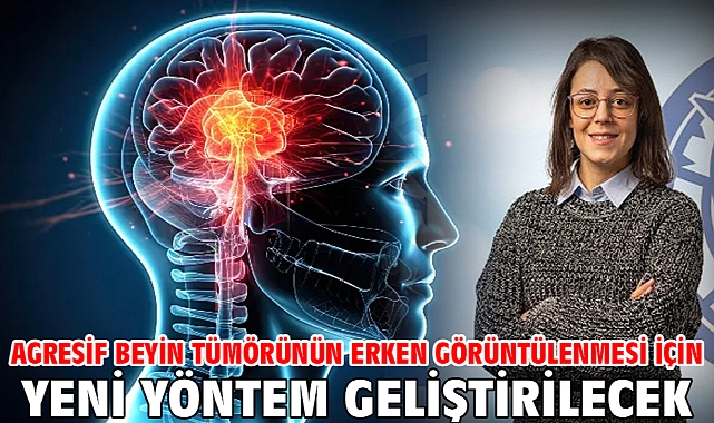 Agresif beyin tümörünün erken görüntülenmesi için yeni yöntem geliştirilecek