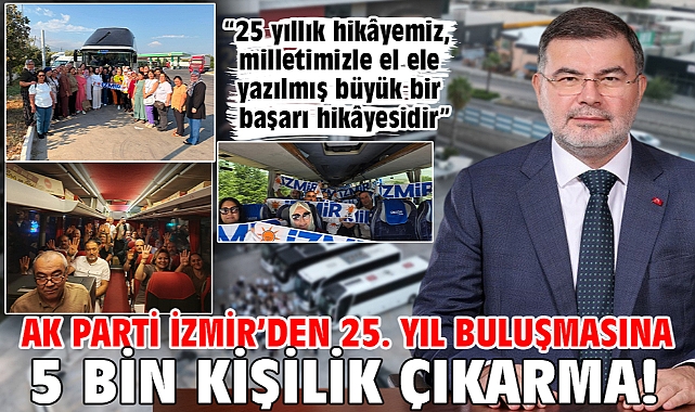 AK Parti İzmir’den 25. yıl buluşmasına 5 bin kişilik çıkarma!