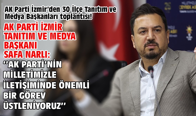 AK Parti İzmir’den 30 İlçe Tanıtım ve Medya Başkanları toplantısı!