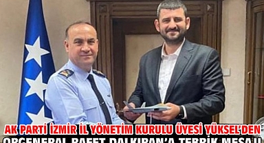 AK Parti İzmir İl Yönetim Kurulu Üyesi Yüksel’den Orgeneral Rafet Dalkıran’a tebrik mesajı