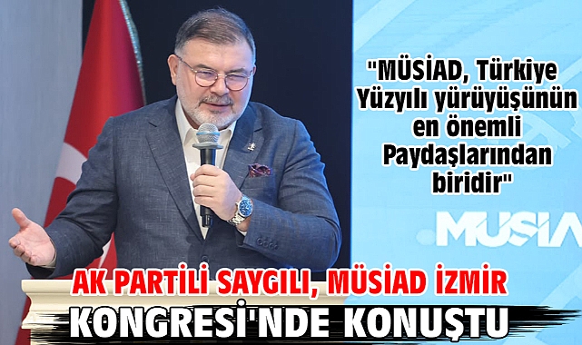 AK Partili Saygılı, MÜSİAD İzmir Kongresi'nde konuştu