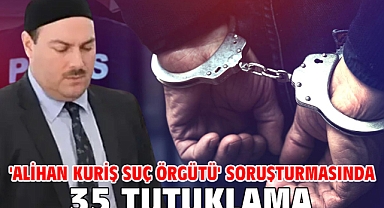 'Alihan Kuriş suç örgütü' soruşturmasında 35 tutuklama