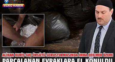 Alihan Kuriş Suç Örgütü soruşturmasında imha edilmek üzere parçalanan evraklara el konuldu