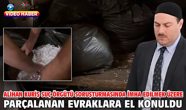 Alihan Kuriş Suç Örgütü soruşturmasında imha edilmek üzere parçalanan evraklara el konuldu