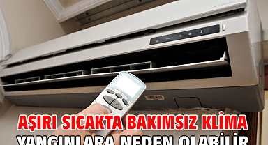 Aşırı sıcakta bakımsız klima yangınlara neden olabilir
