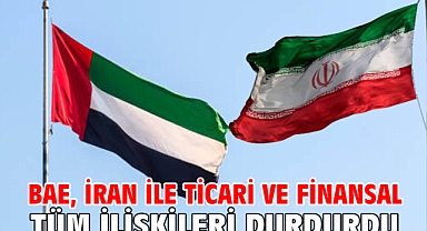 BAE, İran ile ticari ve finansal tüm ilişkileri durdurdu
