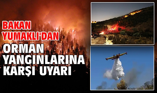 Bakan Yumaklı'dan orman yangınlarına karşı uyarı