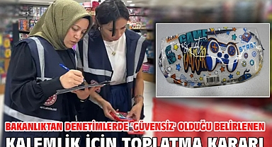 Bakanlıktan denetimlerde 'güvensiz' olduğu belirlenen kalemlik için toplatma kararı
