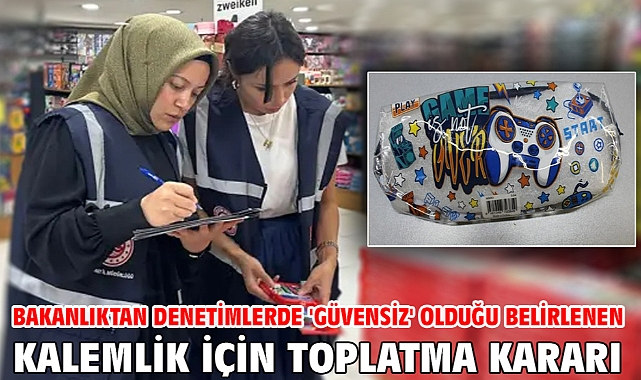 Bakanlıktan denetimlerde 'güvensiz' olduğu belirlenen kalemlik için toplatma kararı