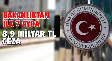Bakanlıktan ilk 7 ayda 8,9 milyar TL ceza