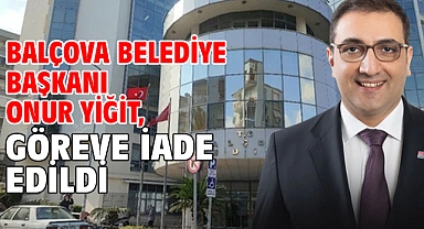 Balçova Belediye Başkanı Onur Yiğit, göreve iade edildi