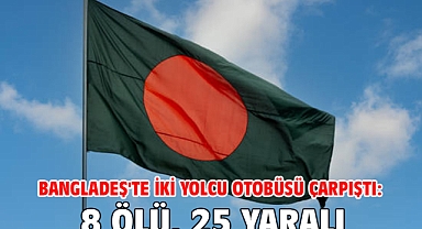 Bangladeş'te iki yolcu otobüsü çarpıştı: 8 ölü, 25 yaralı