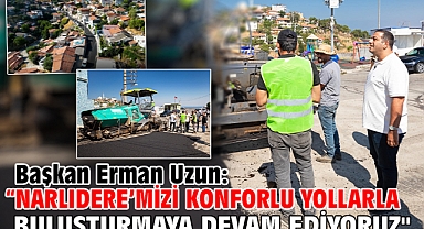 Başkan Erman Uzun: Narlıdere’mizi Konforlu Yollarla Buluşturmaya Devam Ediyoruz 