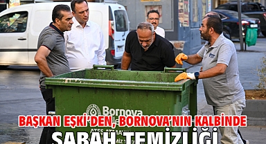 Başkan Eşki’den, Bornova’nın kalbinde sabah temizliği