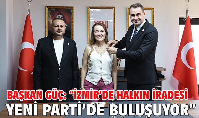 Başkan Güç: “İzmir’de Halkın İradesi Yeni Parti’de Buluşuyor”