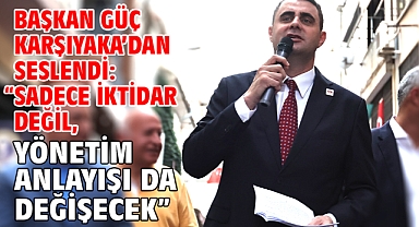 Başkan Güç Karşıyaka’dan Seslendi: “Sadece İktidar Değil, Yönetim Anlayışı Da Değişecek”