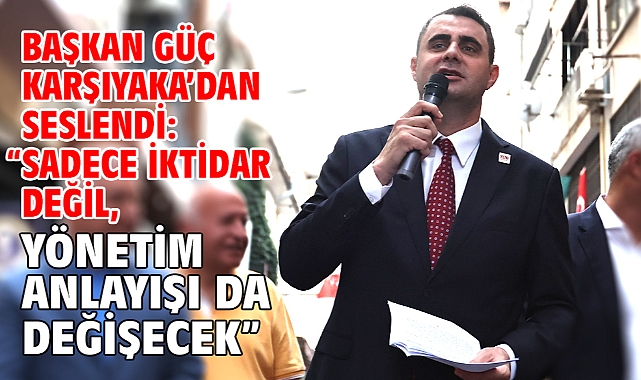 Başkan Güç Karşıyaka’dan Seslendi: “Sadece İktidar Değil, Yönetim Anlayışı Da Değişecek”