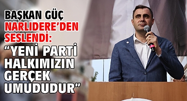 Başkan Güç Narlıdere’den Seslendi: “Yeni Parti Halkımızın Gerçek Umududur”