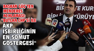 Başkan Güç’ten Menderes Açıklaması: “Butlan CHP’si İle AKP İşbirliğinin En Somut Göstergesi