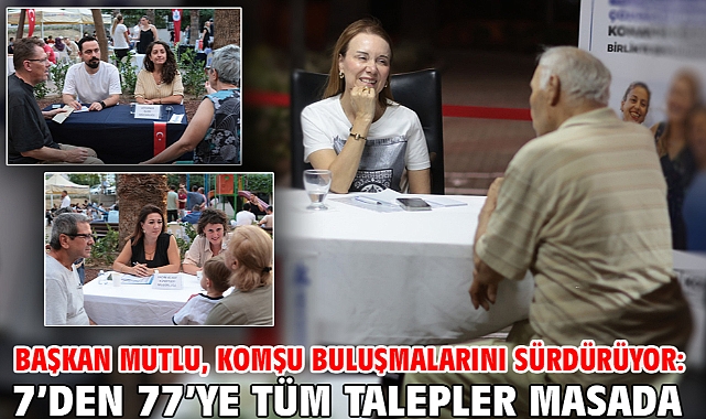 Başkan Mutlu, Komşu Buluşmalarını sürdürüyor: 7’den 77’ye tüm talepler masada