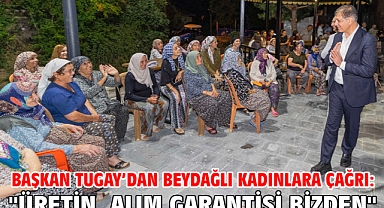 Başkan Tugay’dan Beydağlı kadınlara çağrı: 