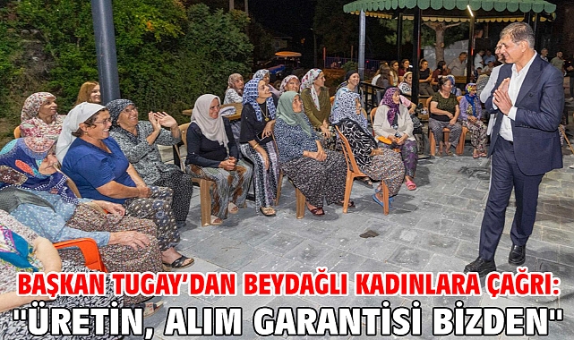 Başkan Tugay’dan Beydağlı kadınlara çağrı: