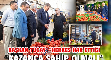 Başkan Tugay: “Herkes hak ettiği kazanca sahip olmalı”