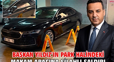 Başkan Yıldız'ın park halindeki makam aracına silahlı saldırı