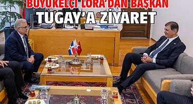 Büyükelçi Lora’dan Başkan Tugay’a ziyaret
