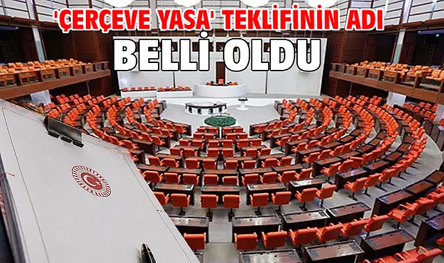 'Çerçeve yasa' teklifinin adı belli oldu