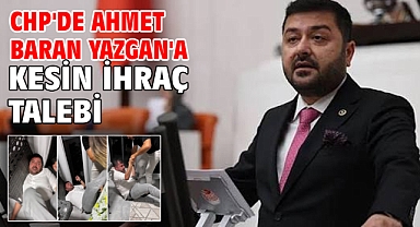 CHP'de Ahmet Baran Yazgan'a kesin ihraç talebi