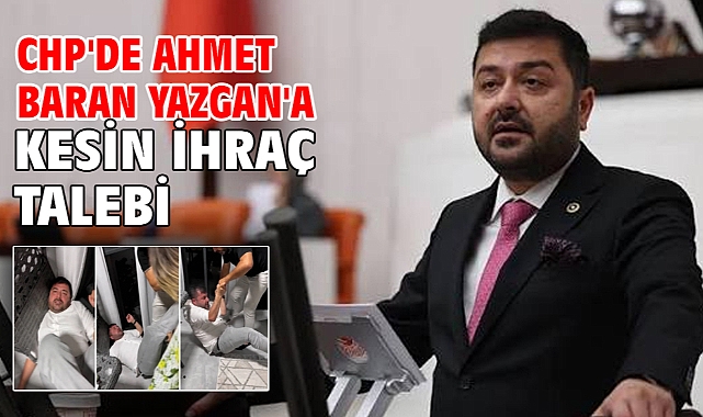 CHP'de Ahmet Baran Yazgan'a kesin ihraç talebi