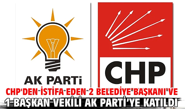 CHP'den istifa eden 2 belediye başkanı ve 1 başkan vekili AK Parti’ye katıldı