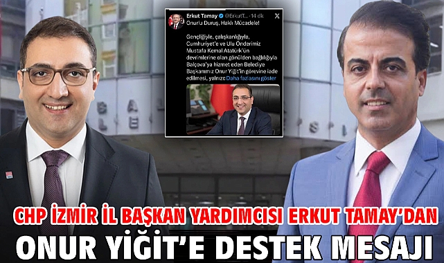 CHP İzmir İl Başkan Yardımcısı Erkut Tamay'dan Onur Yiğit'e destek mesajı