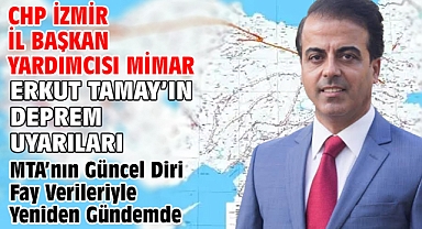 CHP İzmir İl Başkan Yardımcısı Mimar Erkut Tamay’ın Deprem Uyarıları