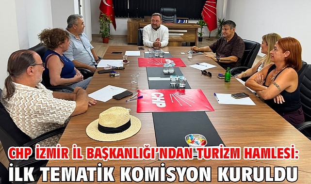 CHP İzmir İl Başkanlığı’ndan Turizm Hamlesi: İlk Tematik Komisyon Kuruldu