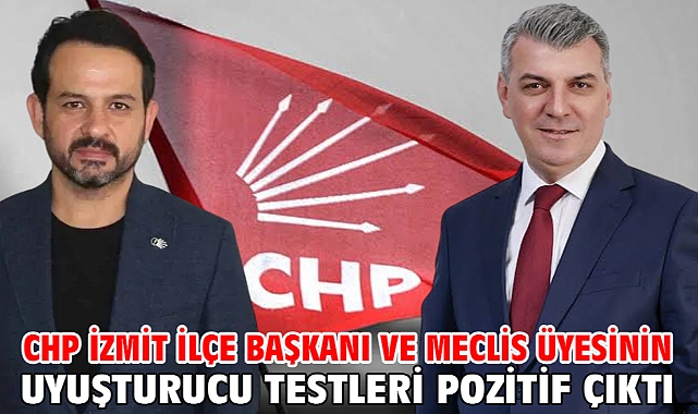 CHP İzmit İlçe Başkanı ve meclis üyesinin uyuşturucu testleri pozitif çıktı