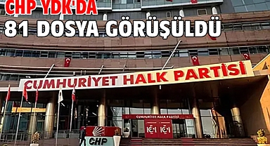 CHP YDK'da 81 dosya görüşüldü