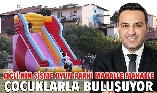 Çiğli Belediyesi'nin Şişme Oyun Parkı Mahalle Mahalle Çocuklarla Buluşuyor